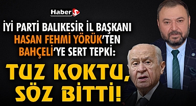 İYİ Parti Balıkesir İl Başkanı Hasan Fehmi Yörük’ten Bahçeli’ye Sert Tepki: “Tuz Koktu, Söz Bitti!”