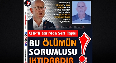 CHP’li Sarı’dan Sert Tepki: “Bu Ölümün Sorumlusu İktidardır!”