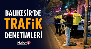 Balıkesir'de Trafik Denetimleri: 475 Araç Kontrol Edildi, 25 Araç Trafikten Men Edildi