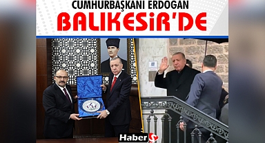 Cumhurbaşkanı Erdoğan Balıkesir’de 