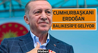 Cumhurbaşkanı Erdoğan Balıkesir’e Geliyor