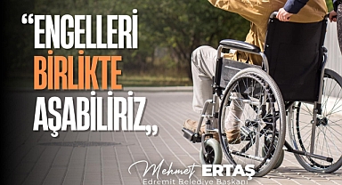 Edremit Belediye Başkanı Mehmet Ertaş’tan 3 Aralık Dünya Engelliler Günü Mesajı: “Sevgi Varsa Engel Yok”