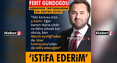 Ferit Gündoğdu’dan Kabakdere Tartışmalarına Net Yanıt: “Daha Yüksek Kat Olursa İstifa Ederim”