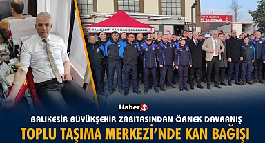 Balıkesir Büyükşehir Zabıtasından Örnek Davranış: Toplu Taşıma Merkezi’nde Kan Bağışı