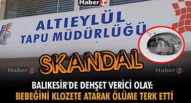 Balıkesir'de Dehşet Verici Olay: Bebeğini Klozete Atarak Ölüme Terk Etti
