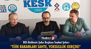 BES Balıkesir Şube Başkanı Seyhat Şeker: “TÜİK Rakamları Sahte, Yoksulluk Gerçek!”
