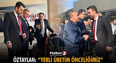 Öztaylan “Yerli Üretim Önceliğimiz”