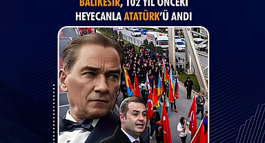 102 Yıl Önceki Heyecanla Atatürk’ü Andı