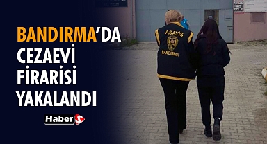 Bandırma’da Cezaevi Firarisi Yakalandı