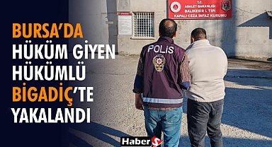 Bursa’da Hüküm Giyen Hükümlü Bigadiç’te Yakalandı