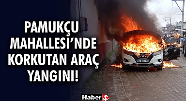 Pamukçu Mahallesi’nde Korkutan Araç Yangını!