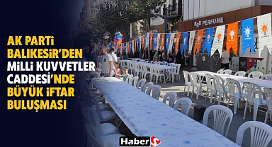 AK Parti Balıkesir'den Milli Kuvvetler Caddesi'nde Büyük İftar Buluşması