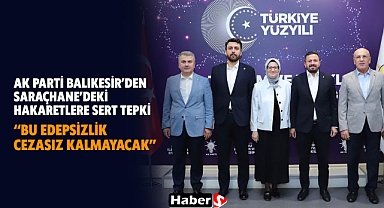 Ak Parti Balıkesir’den Saraçhane’deki Hakaretlere Sert Tepki “Bu Edepsizlik Cezasız Kalmayacak”
