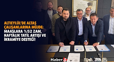 Altıeylül’de ALTAŞ Çalışanlarına Müjde: Maaşlara %52 Zam, Haftalık Tatil Artışı ve İkramiye Desteği!