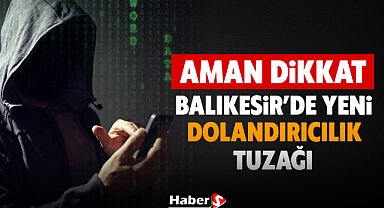 Balıkesir’de Yeni Dolandırıcılık Tuzağı! Aman Dikkat!