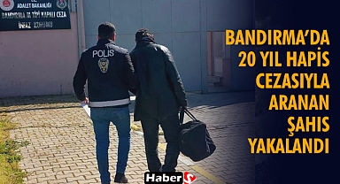 Bandırma’da 20 Yıl Hapis Cezasıyla Aranan Şahıs Yakalandı