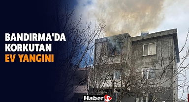 Bandırma'da Korkutan Ev Yangını