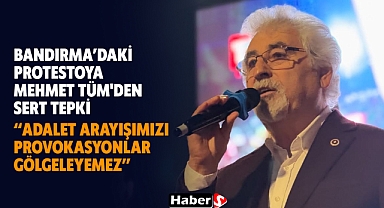 Bandırma’daki Protestoya Mehmet Tüm'den Sert Tepki “Adalet Arayışımızı Provokasyonlar Gölgeleyemez”