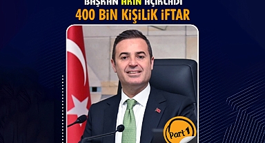Başkan Akın Açıkladı; 400 Bin Kişilik İftar