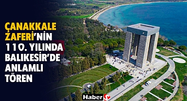 Çanakkale Zaferi'nin 110. Yılında Balıkesir'de Anlamlı Tören!