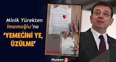 Minik Yürekten Ekrem İmamoğlu’na Duygulandıran Mektup: “Yemeğini Ye, Üzülme”