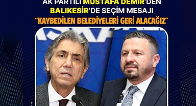 Ak Partili Mustafa Demir’den Balıkesir’de Seçim Mesajı: “Kaybedilen Belediyeleri Geri Alacağız”