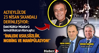 Altıeylül Belediyesi’nde 23 Nisan Skandalı Derinleşiyor: Eski Kültür Müdürü İsmail Balcan Konuştu: “İhalede Usulsüzlük, Mobing Ve Manipülasyon!”