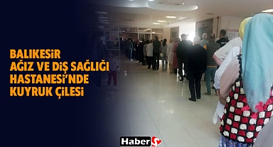 Balıkesir Ağız ve Diş Sağlığı Hastanesi’nde Kuyruk Çilesi