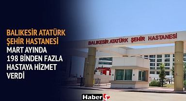 Balıkesir Atatürk Şehir Hastanesi Mart Ayında 198 Binden Fazla Hastaya Hizmet Verdi
