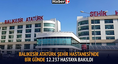 Balıkesir Atatürk Şehir Hastanesi’nde Bir Günde 12.237 Hastaya Bakıldı