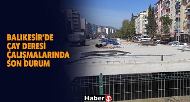Balıkesir’de Çay Deresi Çalışmalarında Son Durum