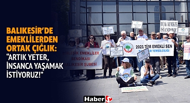 Balıkesir’de Emeklilerden Ortak Çığlık: “Artık Yeter, İnsanca Yaşamak İstiyoruz!”