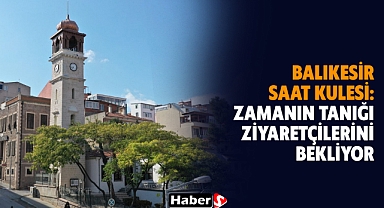Balıkesir Saat Kulesi: Zamanın Tanığı Ziyaretçilerini Bekliyor