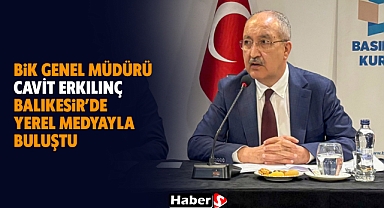 BİK Genel Müdürü Cavit Erkılınç Balıkesir’de Yerel Medyayla Buluştu