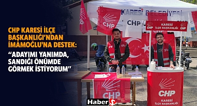 CHP Karesi İlçe Başkanlığı’ndan İmamoğlu'na Destek: “Adayımı Yanımda, Sandığı Önümde Görmek İstiyorum”