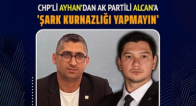 CHP’li Ayhan’dan Ak Partili Alcan’a: “Şark Kurnazlığı Yapmayın”