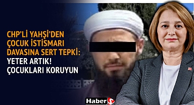 CHP’li Ayşe Pınar Yahşi’den Çocuk İstismarı Davasına Sert Tepki: “Yeter Artık! Çocukları Koruyun”