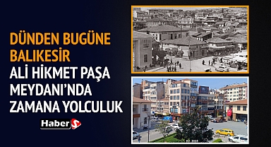 Dünden Bugüne Balıkesir: Ali Hikmet Paşa Meydanı’nda Zamana Yolculuk