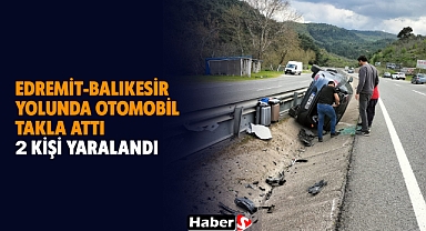 Edremit-Balıkesir Yolunda Otomobil Takla Attı: 2 Kişi Yaralandı