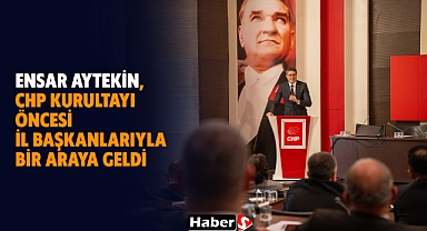 Ensar Aytekin, Chp Kurultayı Öncesi İl Başkanlarıyla Bir Araya Geldi