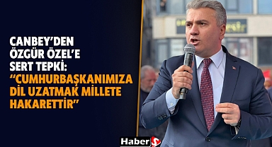 Milletvekili Mustafa Canbey’den Özgür Özel’e Sert Tepki: “Cumhurbaşkanımıza Dil Uzatmak Millete Hakarettir”