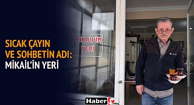 Sıcak Çayın Ve Sohbetin Adı: Mikail’in Yeri