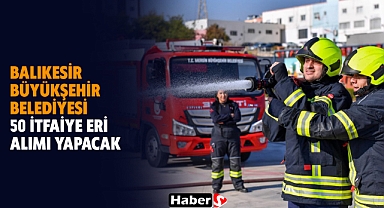 Balıkesir Büyükşehir Belediyesi 50 İtfaiye Eri Alımı Yapacak