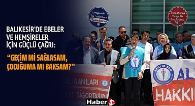 Balıkesir’de Ebeler ve Hemşireler İçin Güçlü Çağrı: “Geçim mi sağlasam, çocuğuma mı baksam?”