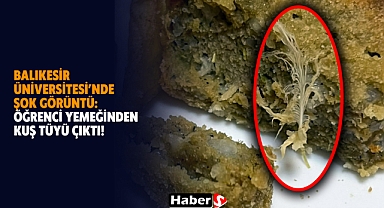 Balıkesir Üniversitesi’nde Şok Görüntü: Öğrenci Yemeğinden Kuş Tüyü Çıktı!