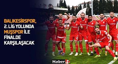 Balıkesirspor, 2. Lig Yolunda Muşspor ile Finalde Karşılaşacak