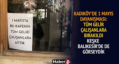 Kadıköy’de 1 Mayıs Dayanışması: Tüm Gelir Çalışanlara Bırakıldı – Keşke Balıkesir’de De Görseydik