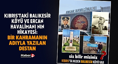 Kıbrıs’taki Balıkesir Köyü ve Ercan Havalimanı’nın Hikayesi: Bir Kahramanın Adıyla Yazılan Destan