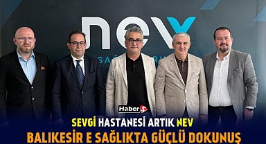 Sevgi Hastanesi Artık Nev, Balıkesir’e Sağlıkta Güçlü Dokunuş