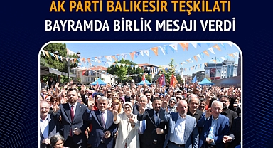 Ak Parti Balıkesir Teşkilatı Bayramda Birlik Mesajı Verdi